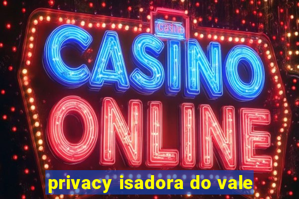 privacy isadora do vale